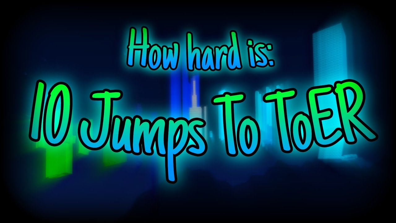 How hard is: 10 Jumps To ToER