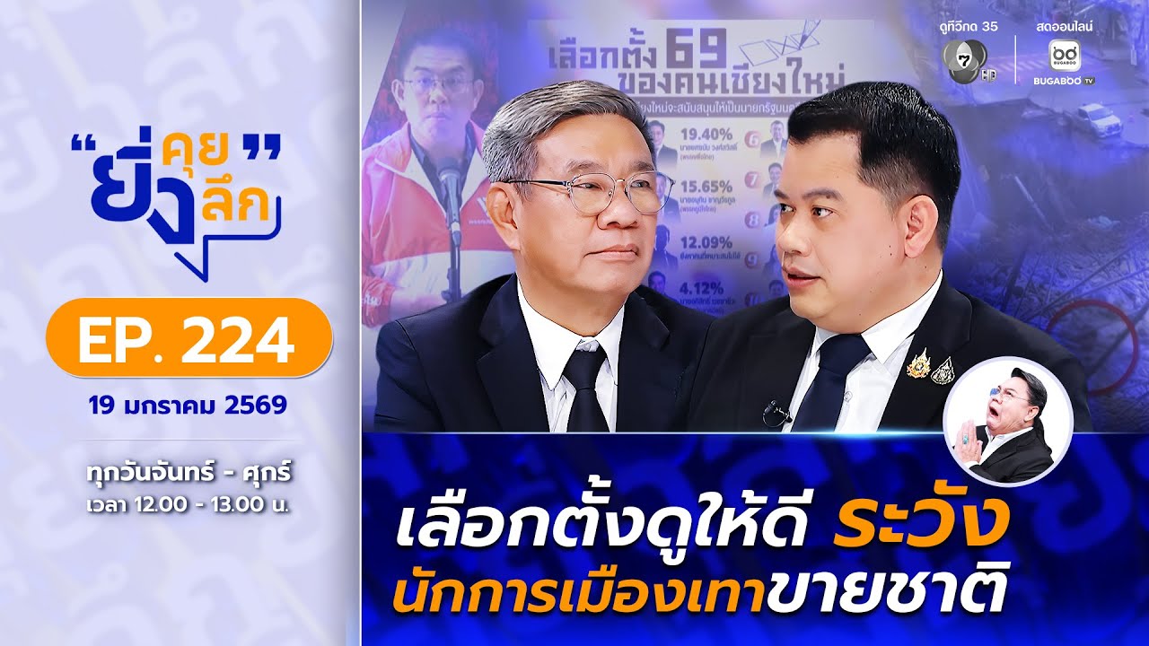 ยิ่งคุย ยิ่งลึก EP.224 เลือกตั้งดูให้ดี ระวังนักการเมืองเทาขายชาติ