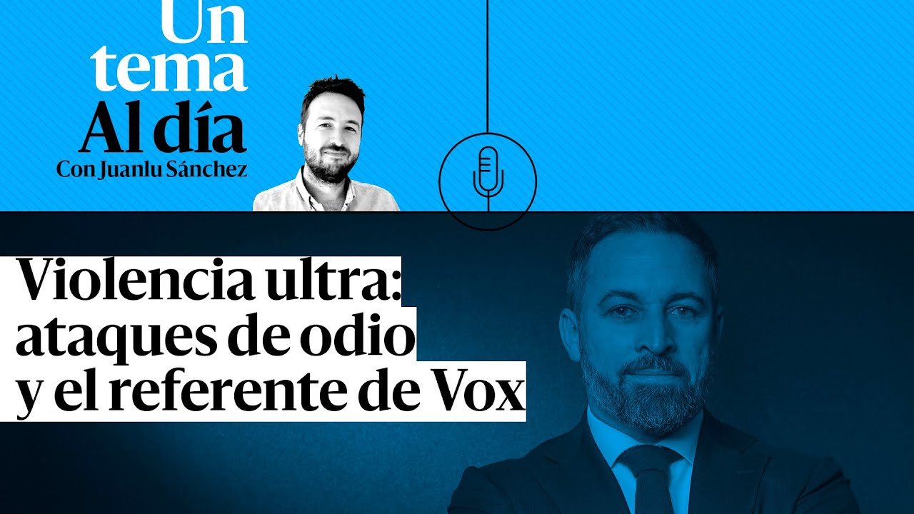 🎙 PODCAST | Violencia ultra: ataques de odio y el referente de Vox