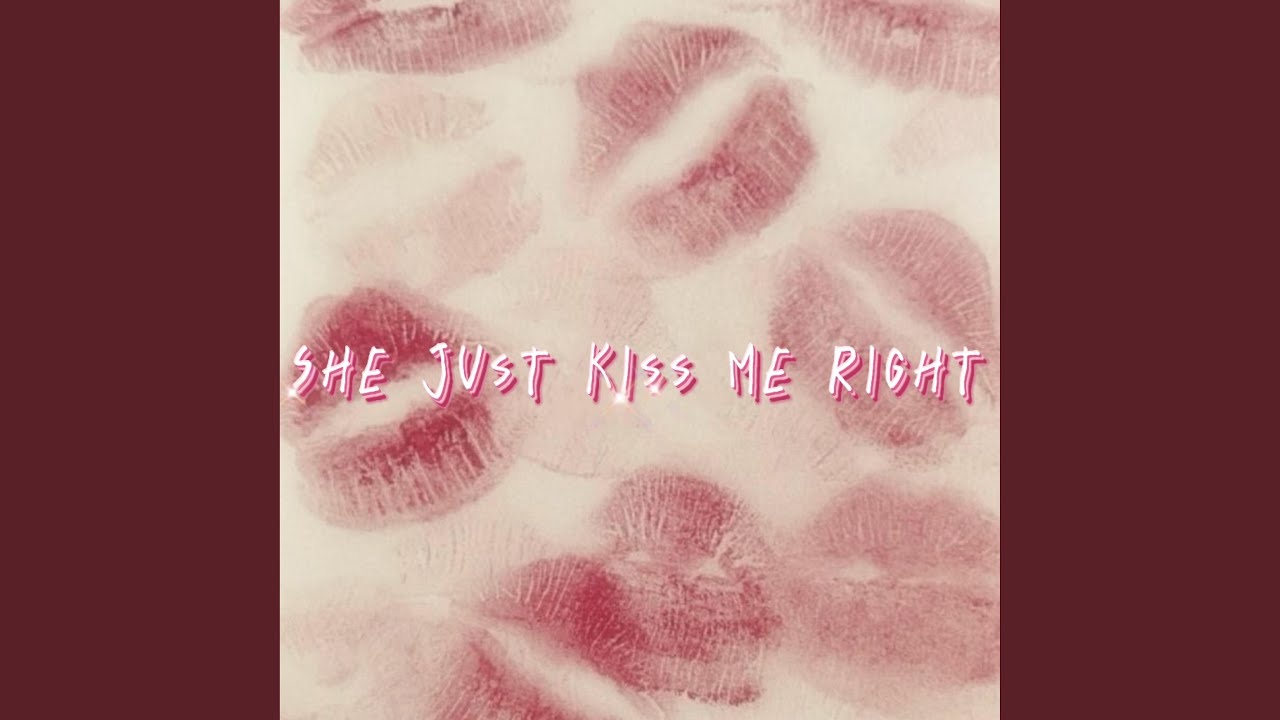 She Just Kiss Me Right