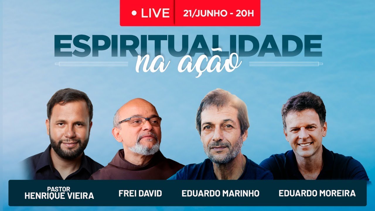 ESPIRITUALIDADE NA AÇÃO - Eduardo Marinho, Pr. Henrique, Frei David e Edu Moreira - 21/junho às 20h