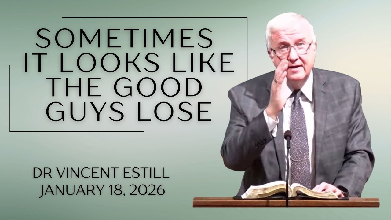 Sometimes It Looks Like The Good Guys Lose | Dr. Vincent Estill | January 18, 2026