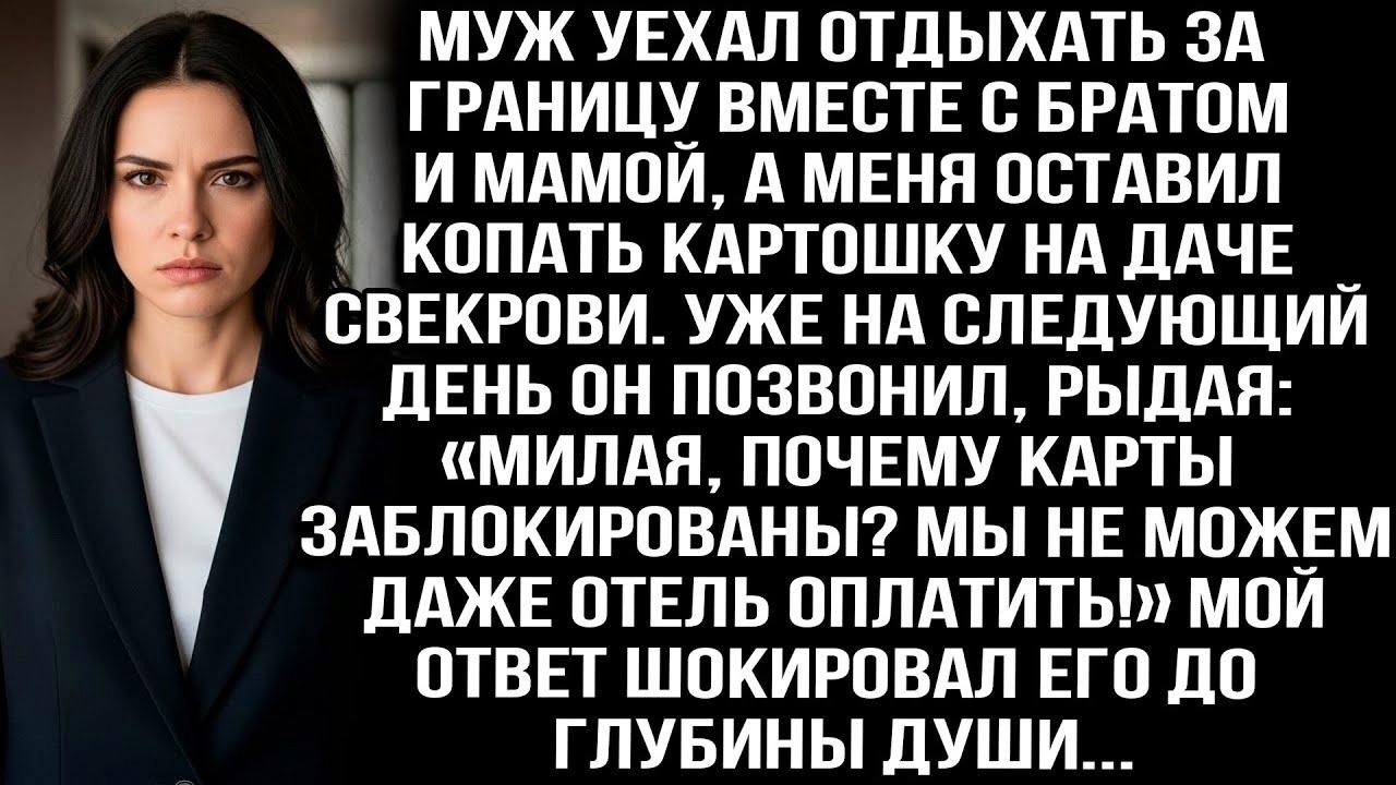 Муж уехал за границу вместе с братом и мамой, а меня оставил копать картошку на даче свекрови. Но...