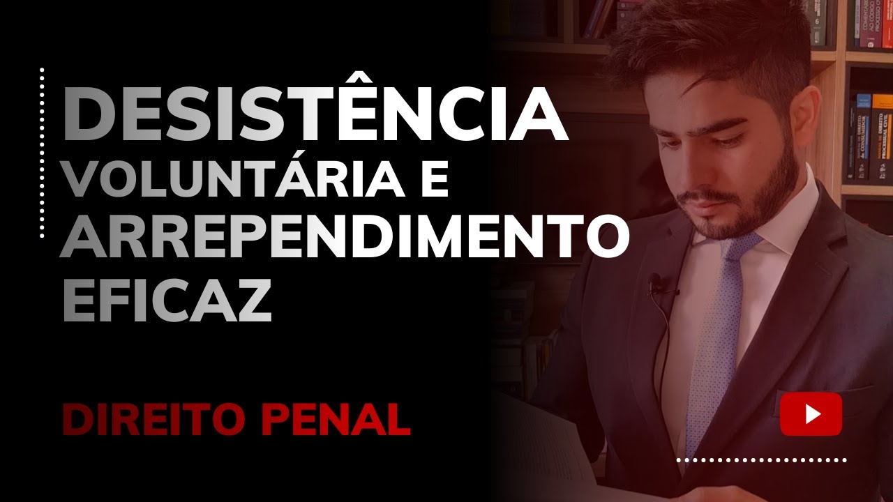 DIREITO PENAL - DESISTÊNCIA VOLUNTÁRIA E ARREPENDIMENTO EFICAZ