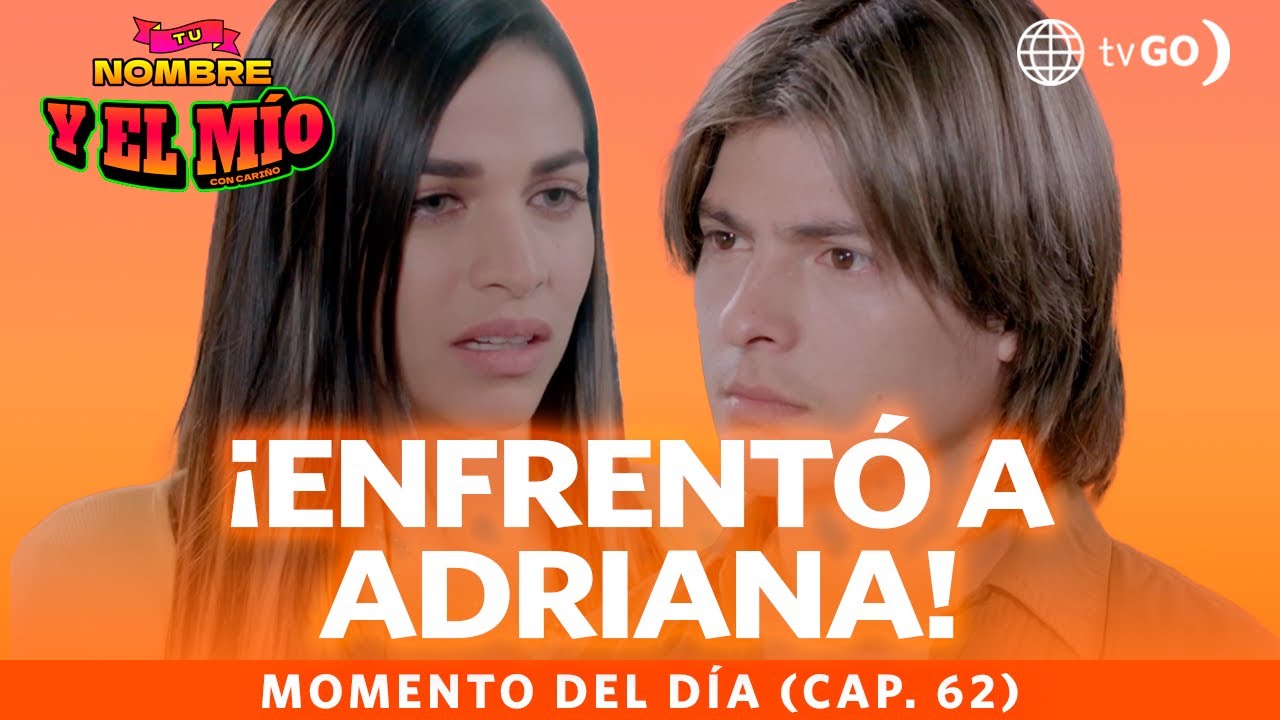 Tu nombre y el mío: Deyvis enfrentó a Adriana (Capítulo n° 62)