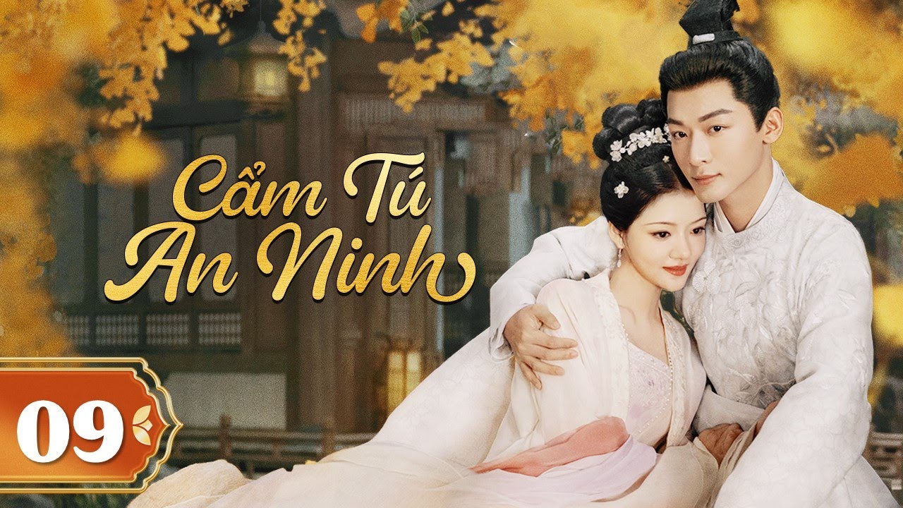 CẨM TÚ AN NINH - Tập 09 | Phim Cổ Trang Ngôn Tình Mới Nhất 2024 | Trương Vãn Ý, Nhậm Mẫn