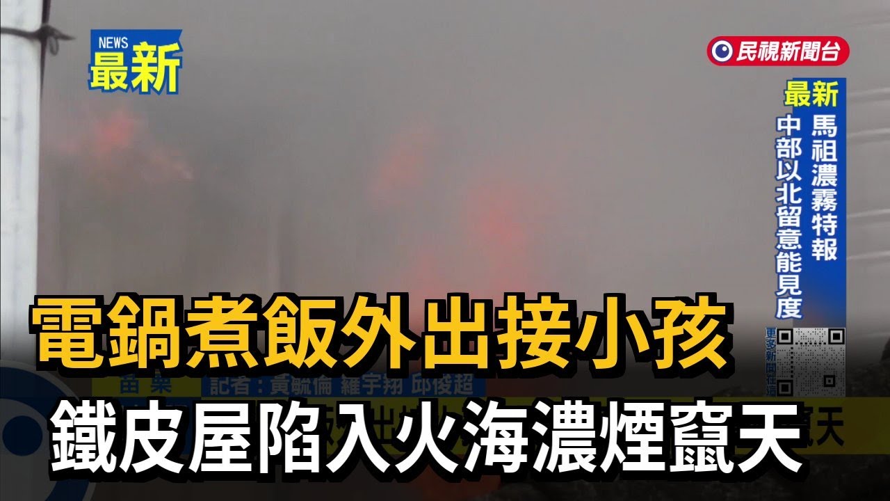 電鍋煮飯外出接小孩 鐵皮屋陷入火海濃煙竄天－民視新聞