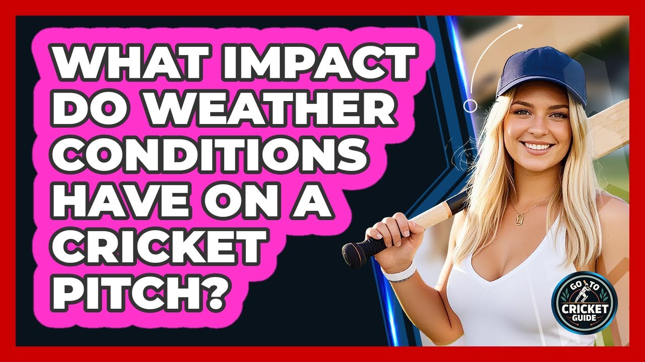 What Impact Do Weather Conditions Have On A Cricket Pitch? - Go-To Cricket Guide