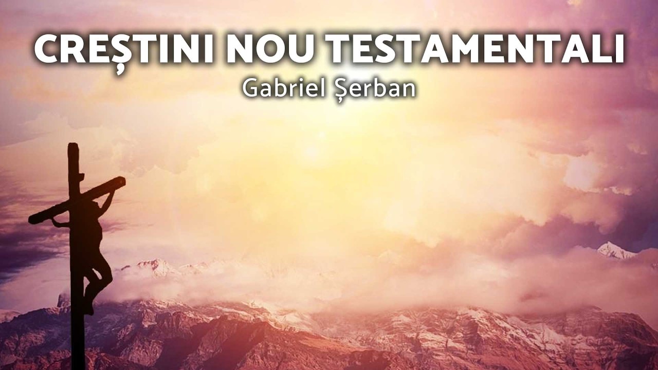 Creștini Nou Testamentali - Gabriel Șerban - AZSMR-Bucov