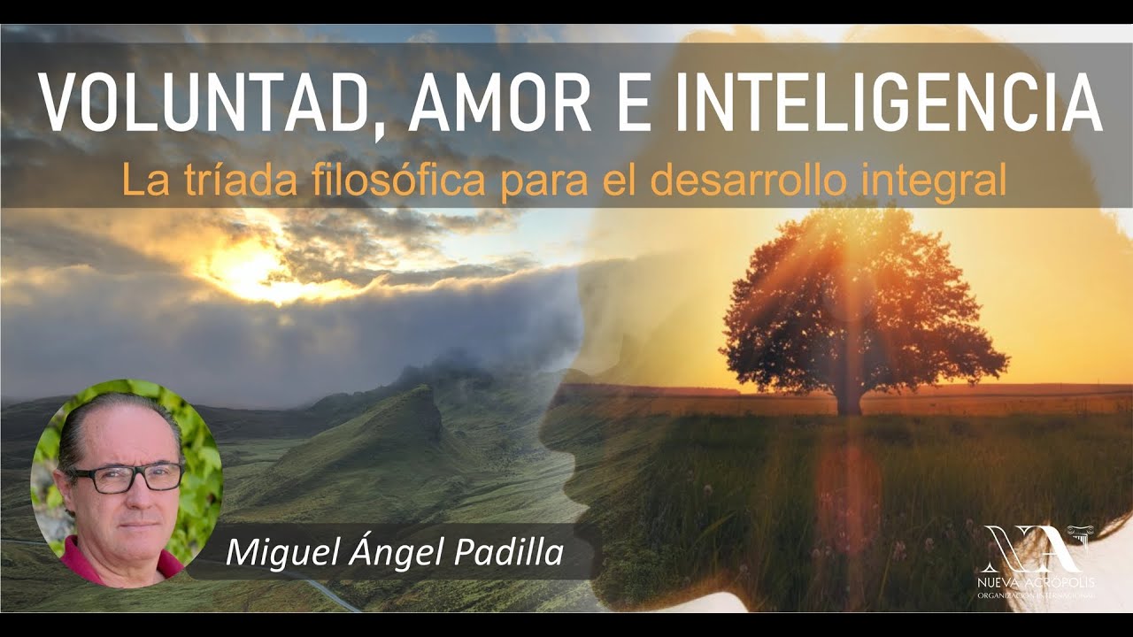 Voluntad, Amor e Inteligencia. La tr&iacute;ada filos&oacute;fica para el desarrollo integral. Miguel A. Padilla
