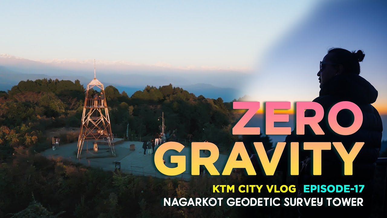 नेपालको नक्सा बनाउन सुरु गरेको ठाँउ Zero Gravity ll Nagarkot Geodetic Survey Tower ll ktm city ep-17