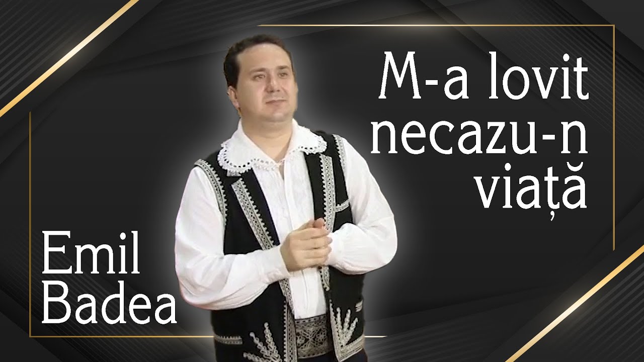 Emil Badea - M-a lovit necazu-n viață