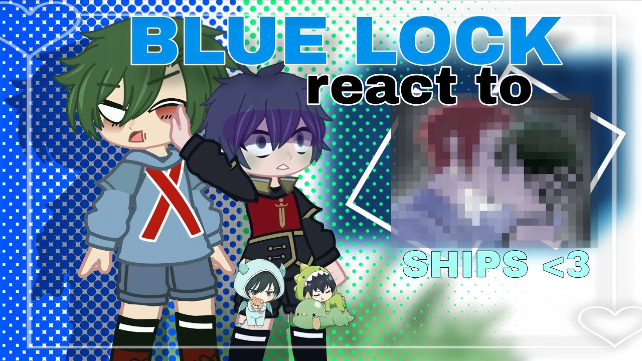 💙 | BLUE LOCK react to SHIPS! || read desc ||
