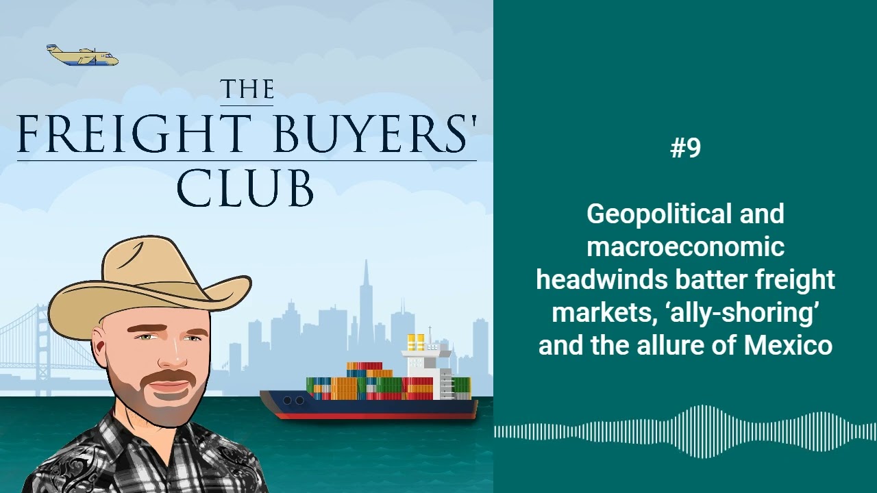 #9 Geopolitical and economic headwinds hit freight markets; 'ally-shoring' and the allure of Mexico