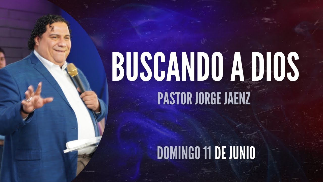 Buscando A Dios- Pastor Jorge Jaenz - Domingo 11 de Junio 2023