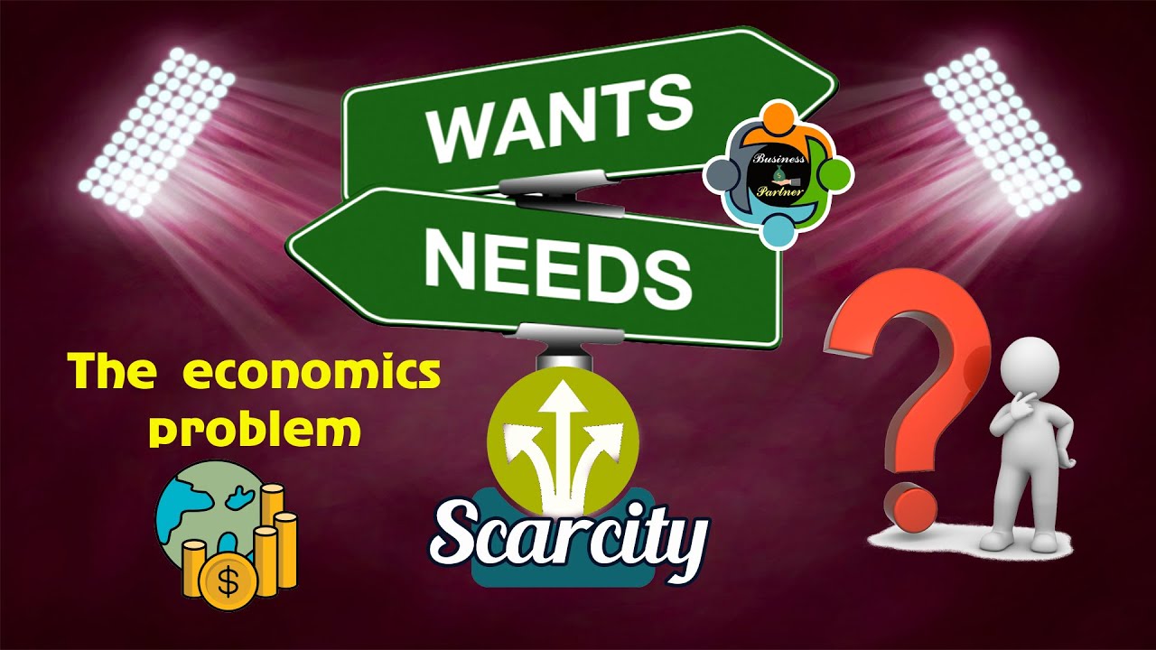 Needs, Wants and Scarcity - The economics problem