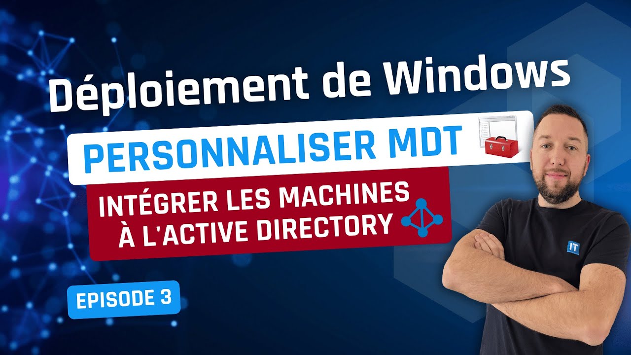 Déploiement de Windows - Episode 3 - MDT : intégrer les machines à l'Active Directory