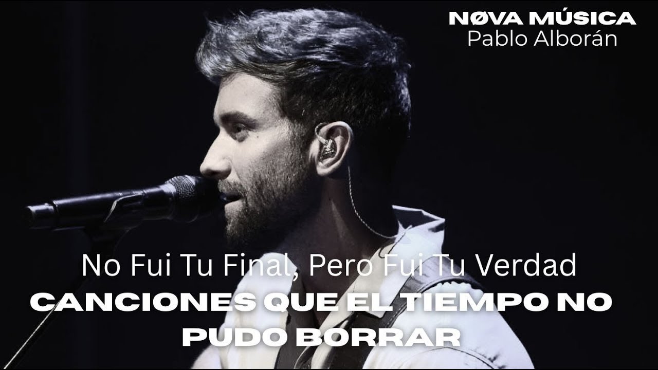 Pablo Alborán l Canciones Que El Tiempo No Pudo Borrar - No Fui Tu Final, Pero Fui Tu Verdad