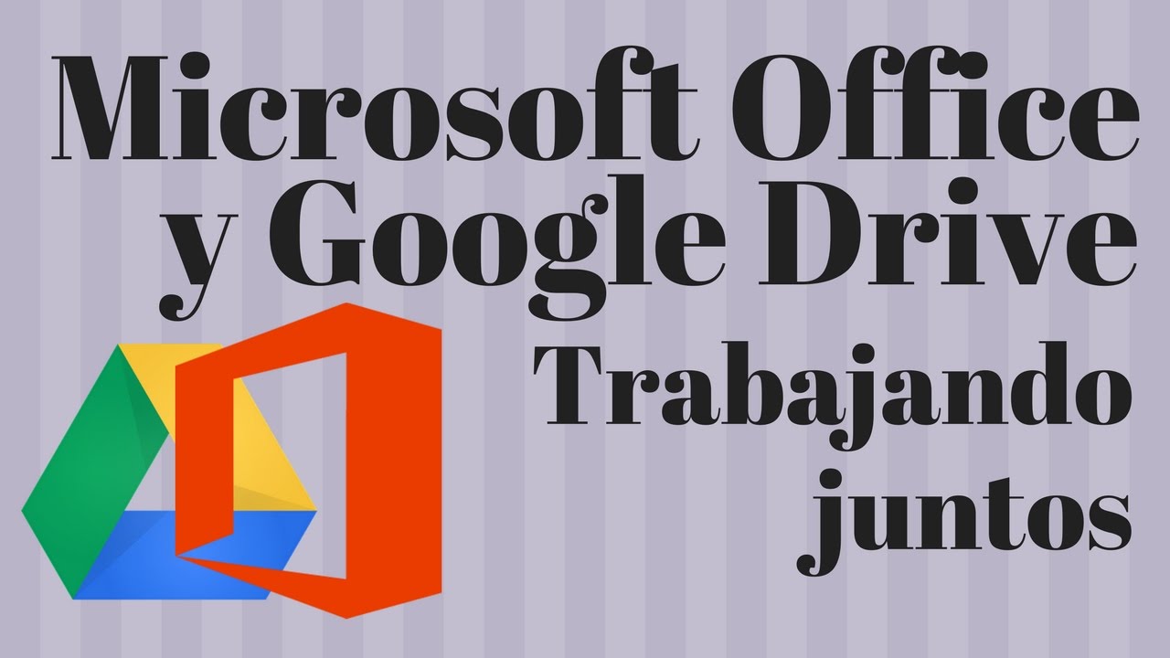 Microsoft Office y Google Drive trabajando juntos