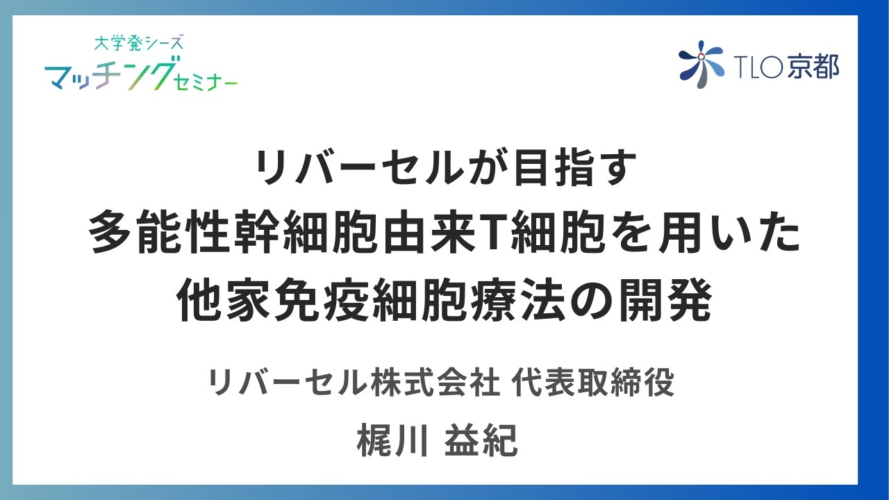 リバーセルが目指す多能性幹細胞由来T細胞を用いた他家免疫細胞療法の開発 ／ リバーセル株式会社　代表取締役 梶川益紀