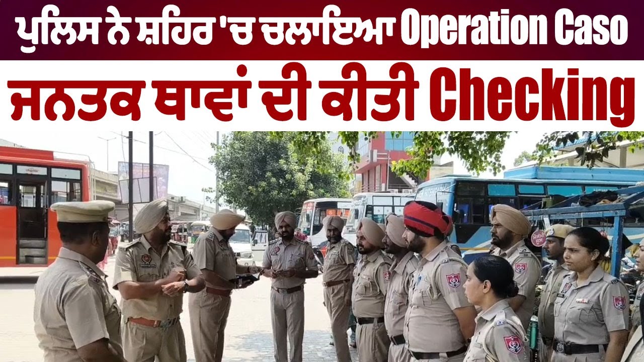 Khanna | ਪੁਲਿਸ ਨੇ ਸ਼ਹਿਰ 'ਚ ਚਲਾਇਆ Operation Caso,ਜਨਤਕ ਥਾਵਾਂ ਦੀ ਕੀਤੀ Checking