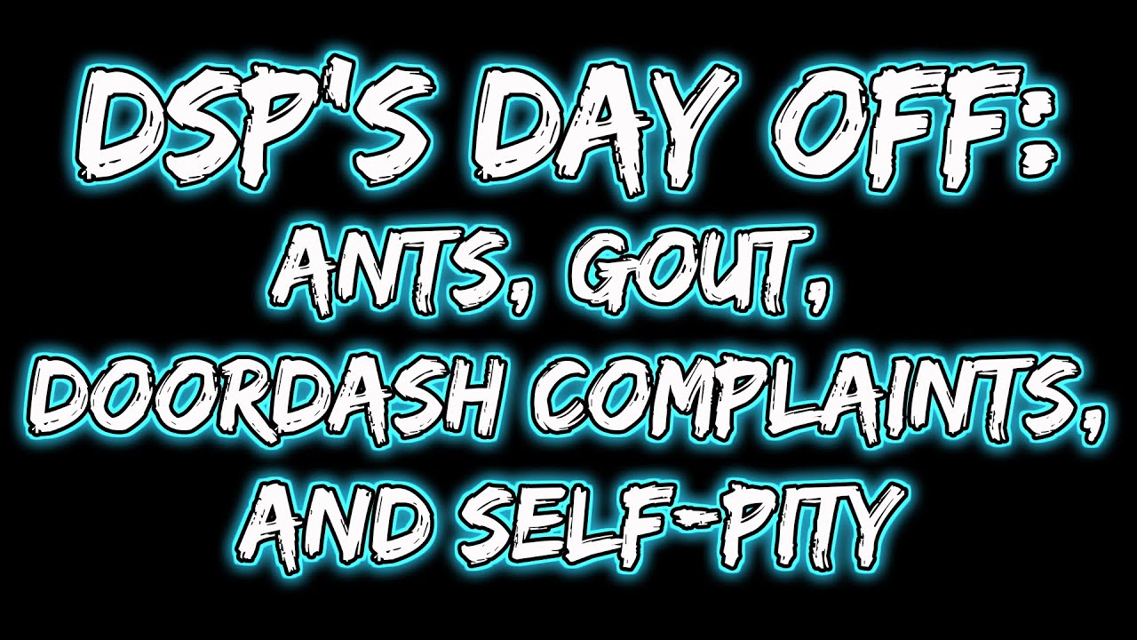 DSP's Day Off: Ants, Gout, DoorDash, and Self-Pity