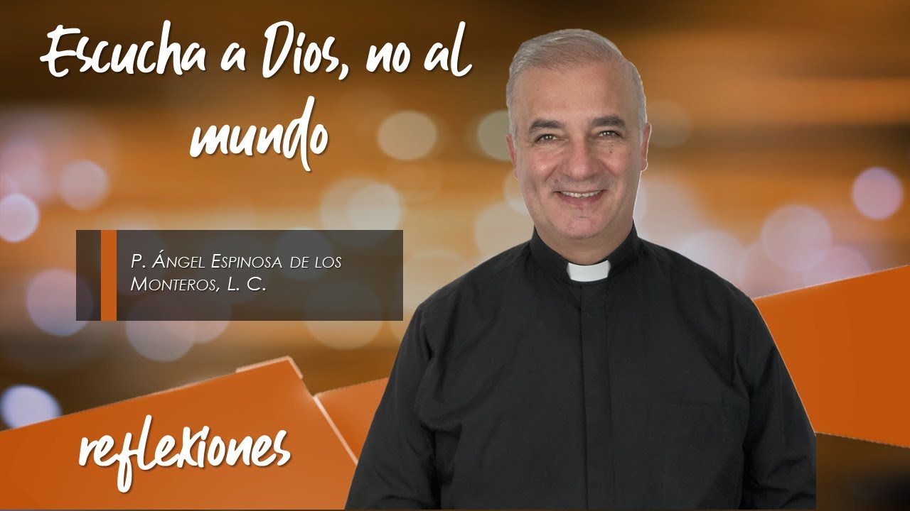 Escucha a Dios, no al mundo - Padre &Aacute;ngel Espinosa de los Monteros