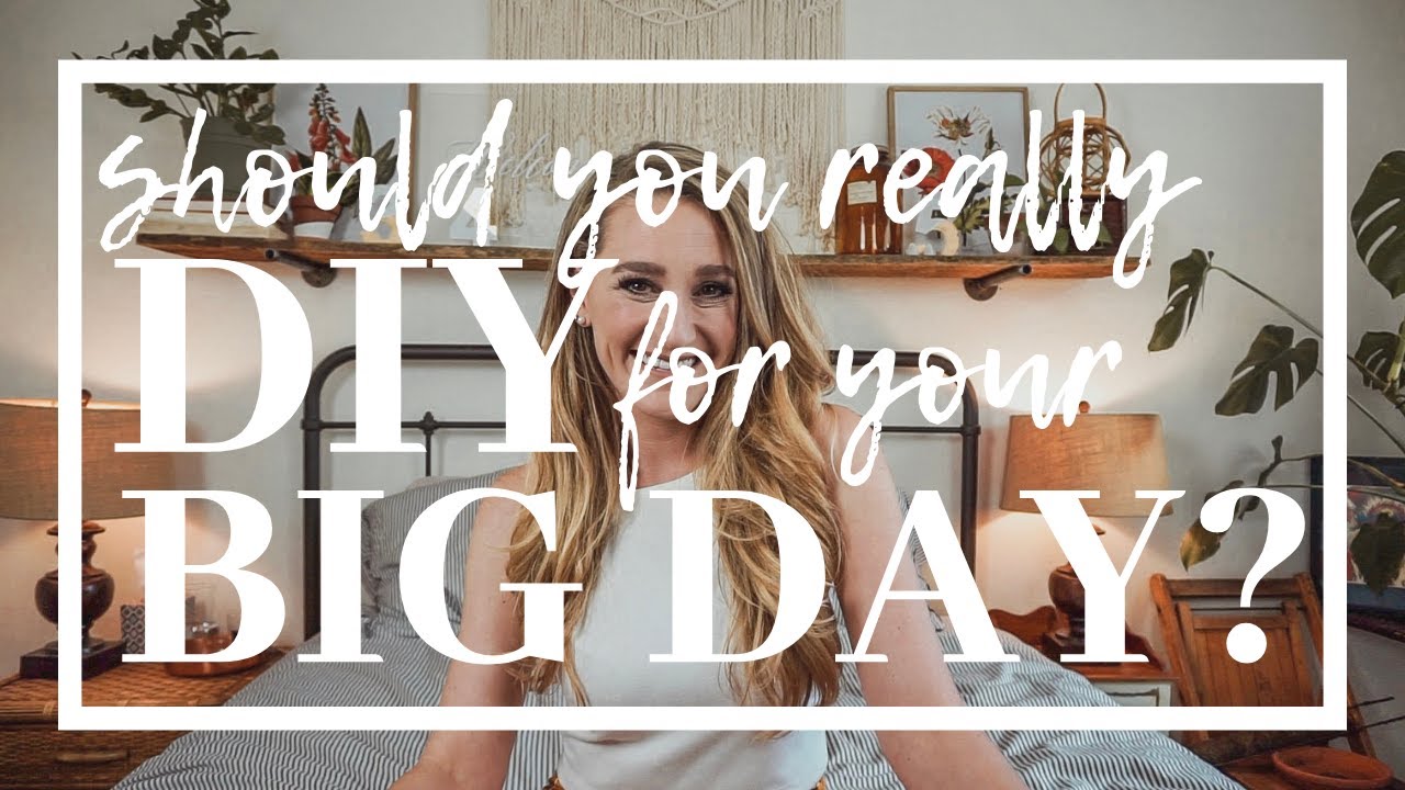 DIY or DON'T: Should you REALLY DIY for your BIG DAY?
