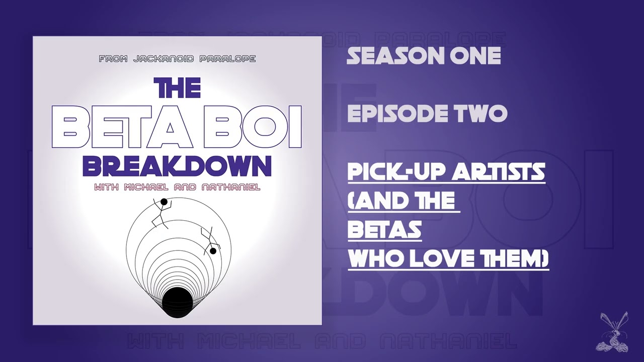 PICK-UP ARTISTS (AND THE BETAS WHO...) | The Beta Boi Breakdown with Michael and Nathaniel (S1/E2)