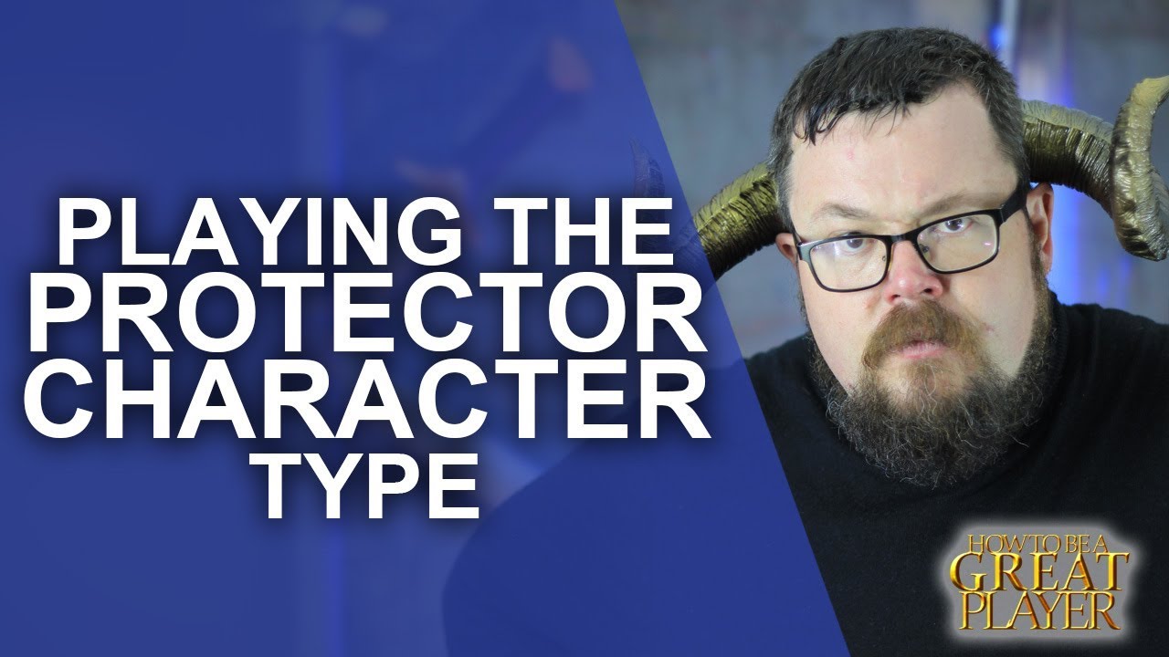 Great Role Player - Playing the Protector Character in your Tabletop RPG -Role Playing Tips GM Tips