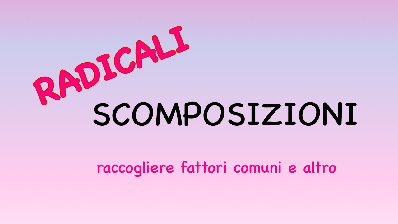 RADICALI e le SCOMPOSIZIONI parte2