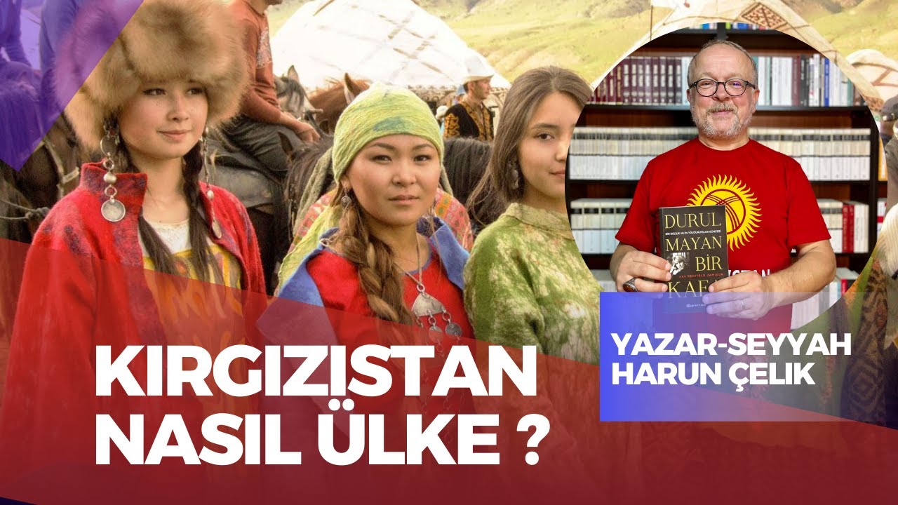 Kırgızistan nasıl bir ülke? Harun Çelik hocanın cevaplaması !