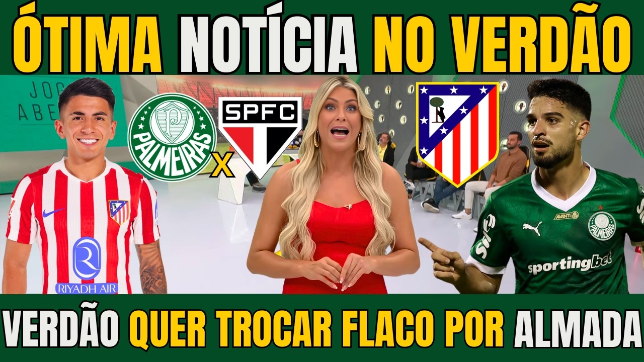 JOGO ABERTO! PALMEIRAS NEGOCIA COM A ATLÉTICO DE MADRI A TROCA DE FLACO POR ALMADA APOS A COPA