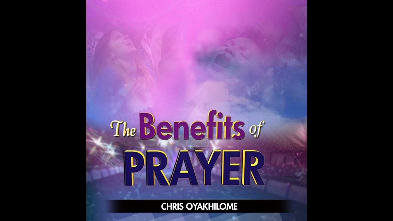 THE BENEFITS OF PRAYER BY PASTOR CHRIS OYAKHILOME Dsc.Dsc DD