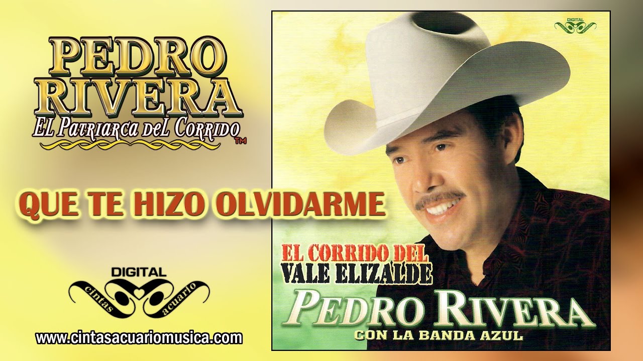 Que Te Hizo Olvidarme - Pedro Rivera El Patriarca Del Corrido
