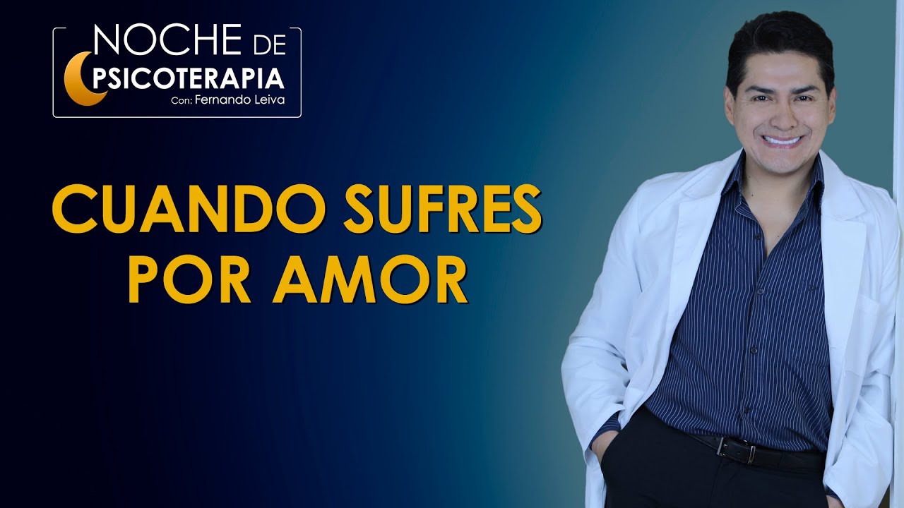 CUANDO SUFRES POR AMOR - Psicólogo Fernando Leiva (Programa educativo de contenido psicológico