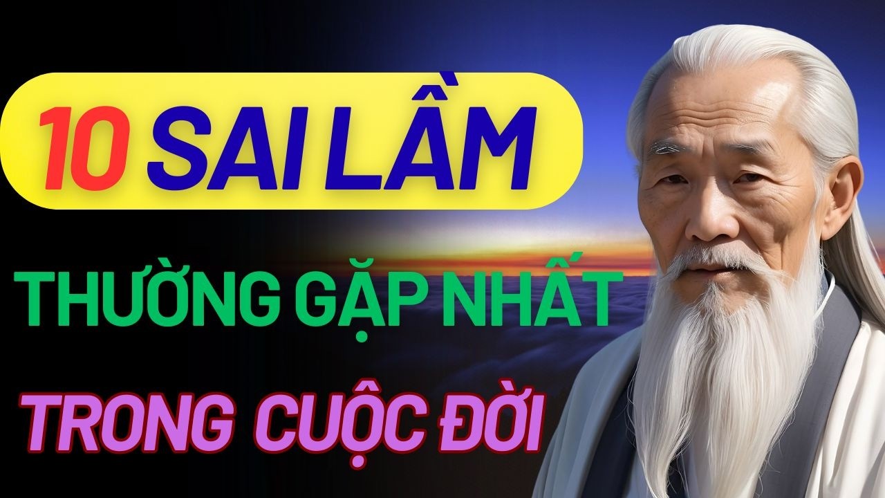 10 Sai Lầm Tai Hại Trong Đời Người – Triết lý cuộc sống Giúp Bạn Tránh Vấp Ngã