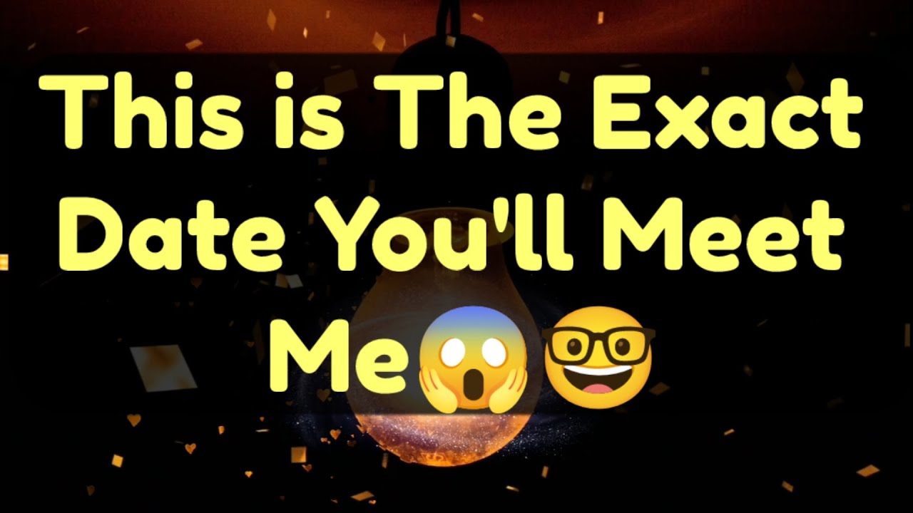 Current Thoughts And Feelings Of Your Person Love Messages This is The Exact Date You'll Meet Me