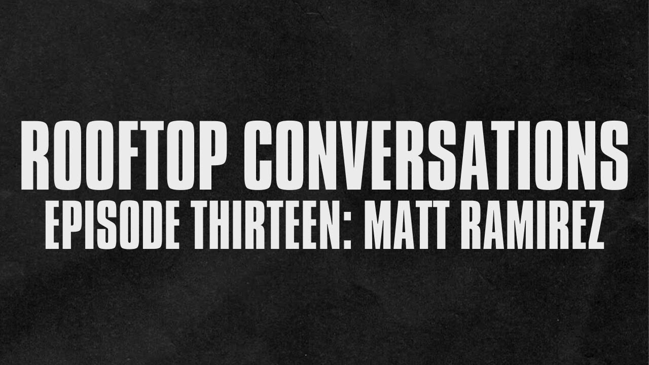 Rooftop Conversations - Episode Thirteen: Matt Ramirez