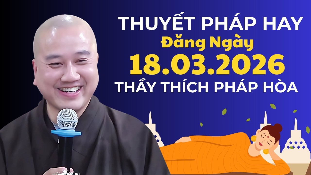 Thuyết Pháp Hay Đăng Ngày 18.03.2026 | Thầy Thích Pháp Hòa Canada - Ai Cũng Nên Nghe