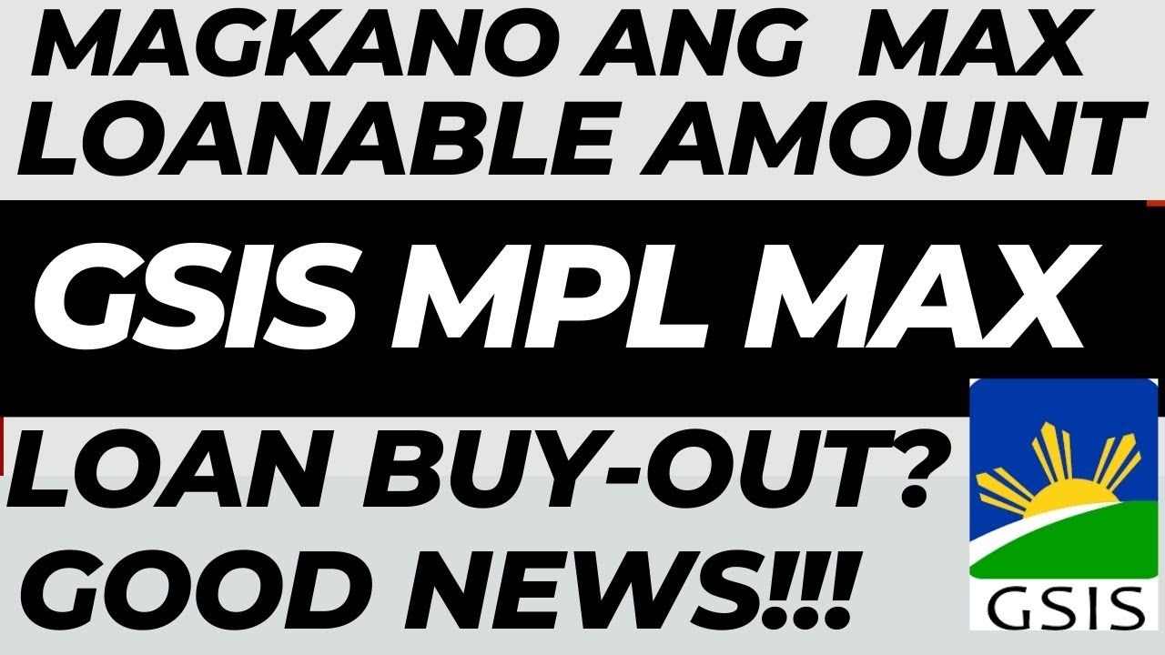 MAGKANO ANG  MAX LOANABLE AMOUNT SA GSIS MPL MAX  LOAN BUY-OUT?