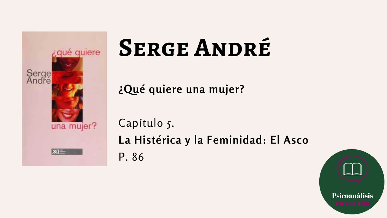 Capítulo 5:  La histérica y la feminidad: el asco  ¿Qué quiere una mujer? de Serge André