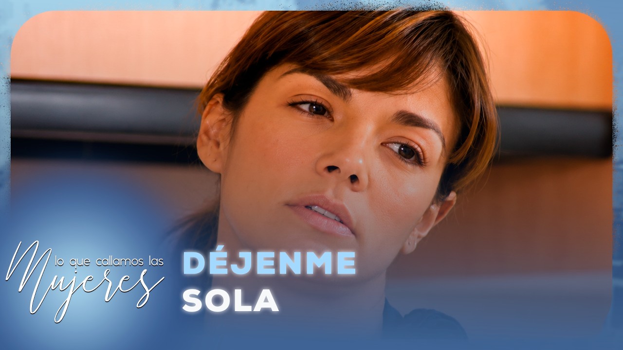 Lo Que Callamos Las Mujeres - Déjenme sola