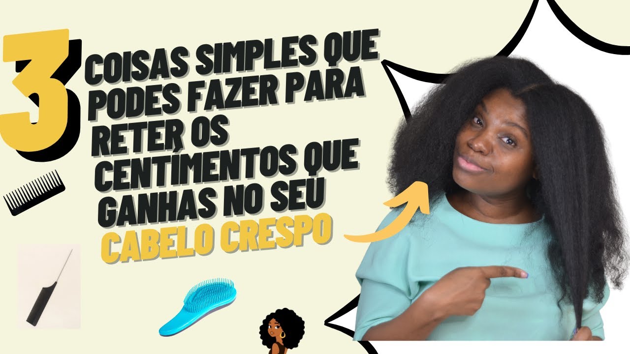 3 coisas simples que podes fazer para reter os centímentos que ganhas no seu cabelo crespo