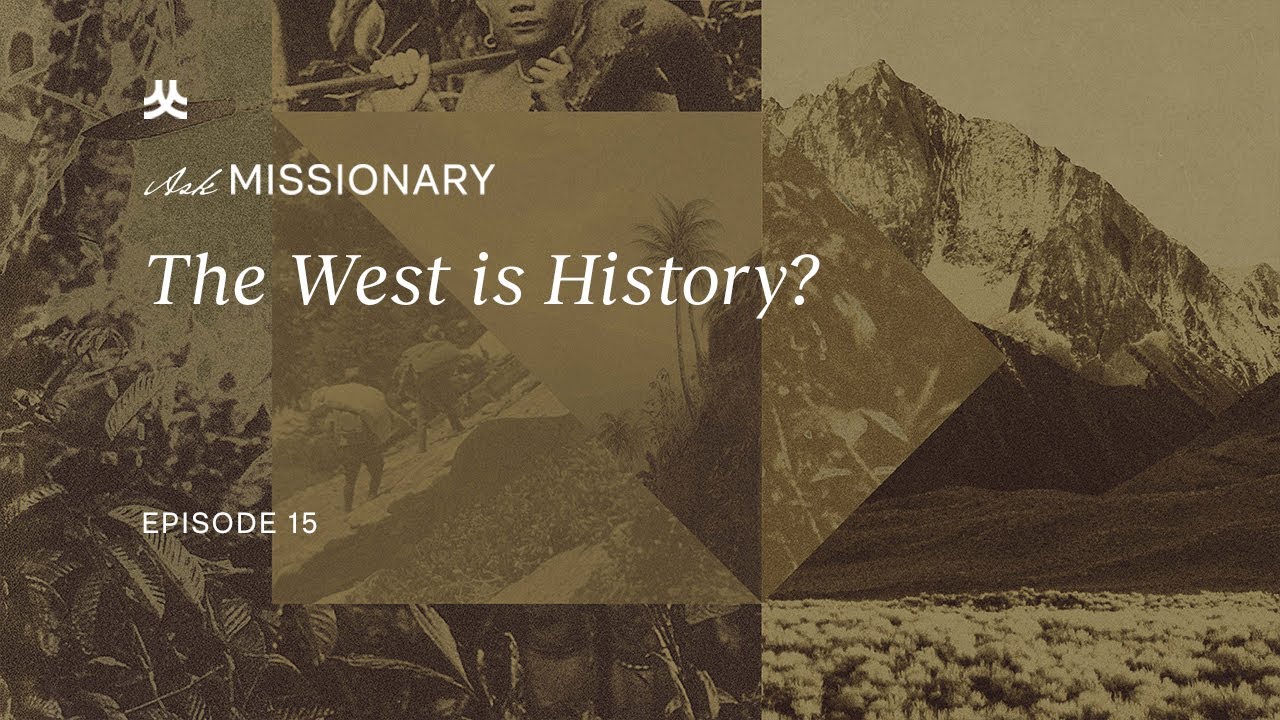 The West is History? | Ask Missionary