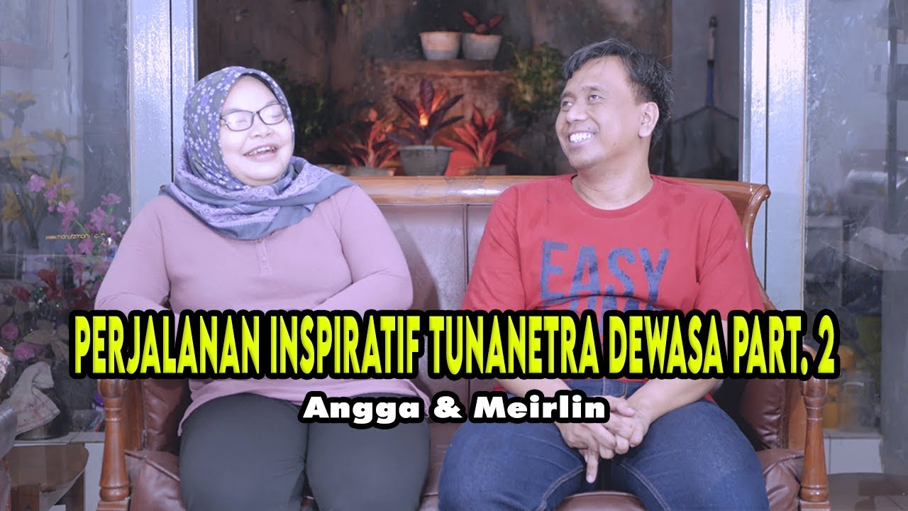 Perjalanan Inspiratif Tunanetra Dewasa Part.2 : Angga & Meirlin Melewati Tantangan Ketunaan