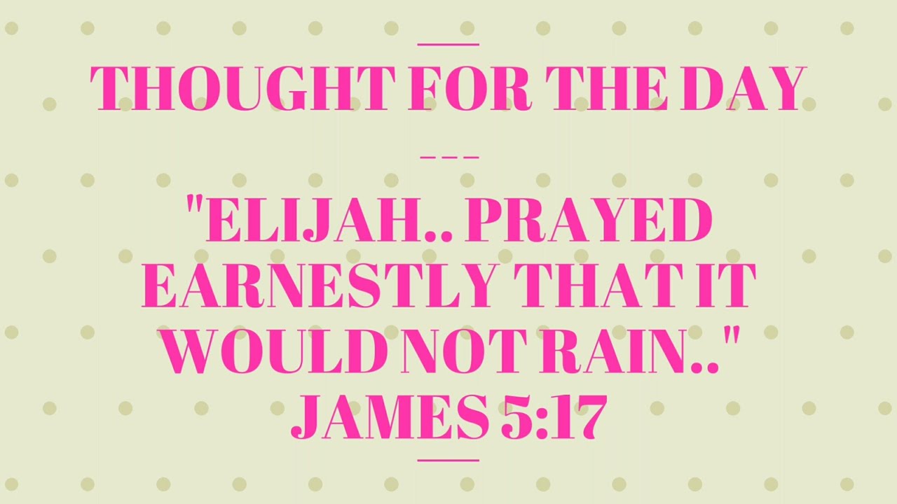 Elijah..prayed earnestly that it would not rain(James 5:17) Thought for the day, Sep 25,2017