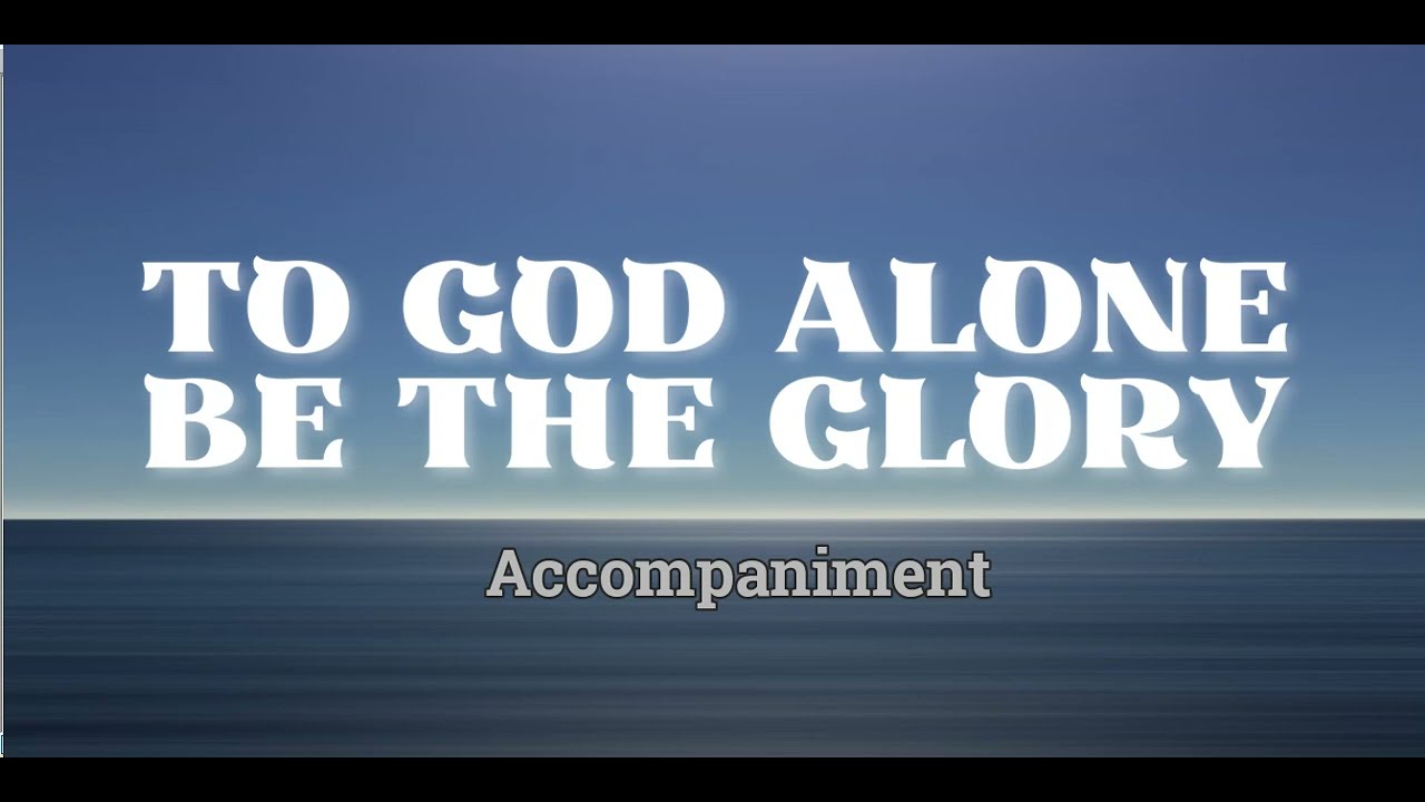 TO GOD ALONE BE THE GLORY  |  Accompaniment