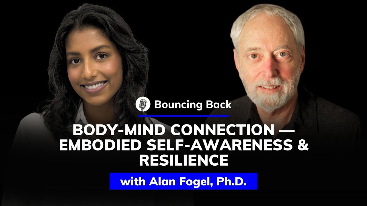 Alan Fogel, Ph.D.: Body-Mind Connection &mdash; Embodied Self-Awareness and Resilience | Bouncing Back #36