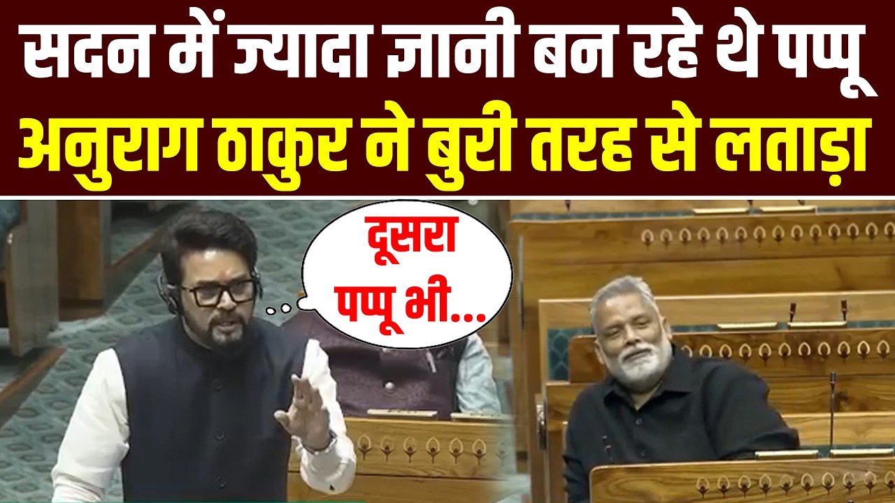 Parliament Session: सदन में  Pappu Yadav को Anurag Thakur ने बुरी तरह से लताड़ा